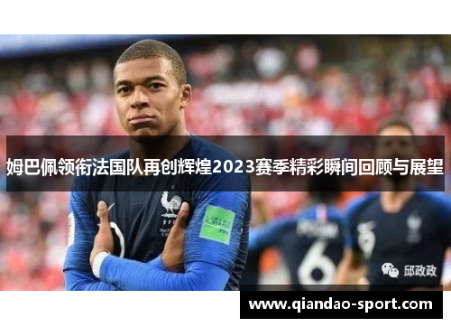 姆巴佩领衔法国队再创辉煌2023赛季精彩瞬间回顾与展望