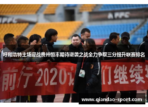 呼和浩特主场迎战贵州恒丰期待逆袭之战全力争取三分提升联赛排名